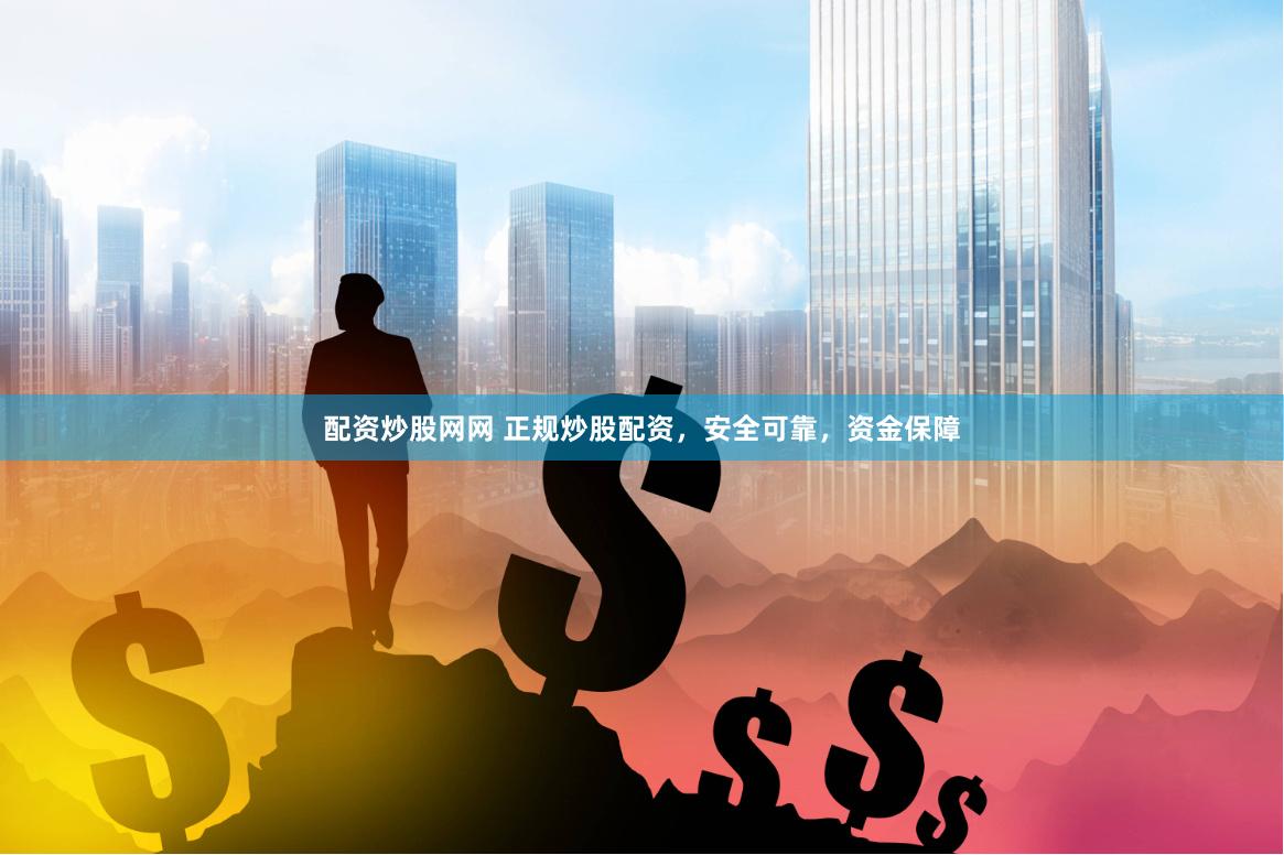 配资炒股网网 正规炒股配资，安全可靠，资金保障