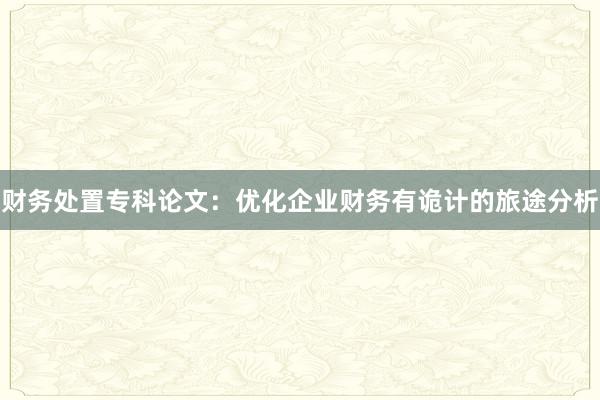 财务处置专科论文：优化企业财务有诡计的旅途分析