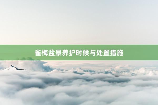 雀梅盆景养护时候与处置措施